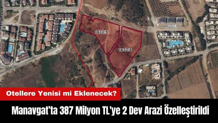 Manavgat’ta 387 Milyon TL'ye 2 Dev Arazi Özelleştirildi! Otel mi Yapılacak?