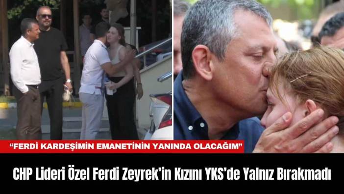 CHP Lideri Özel Ferdi Zeyrek’in Kızını YKS’de Yalnız Bırakmadı