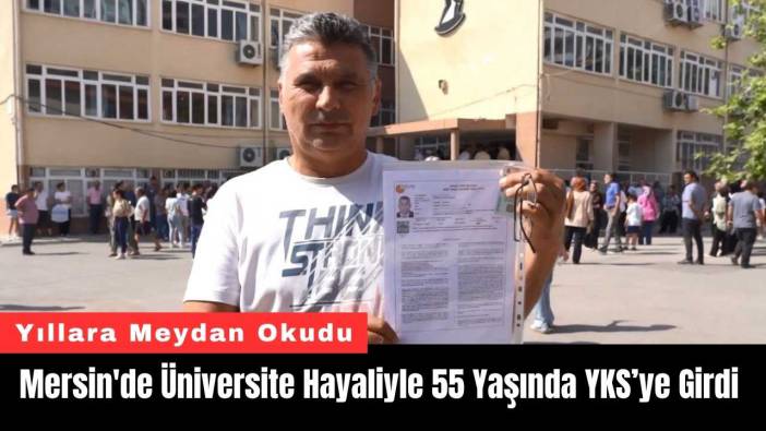 Mersin'de Üniversite Hayaliyle 55 Yaşında YKS’ye Girdi