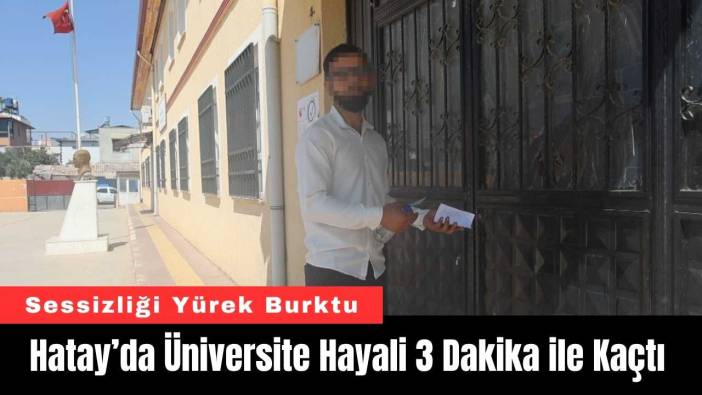 Hatay’da Üniversite Hayali 3 Dakika ile Kaçtı