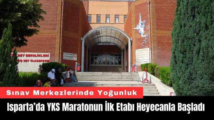 Isparta’da YKS Maratonun İlk Etabı Heyecanla Başladı