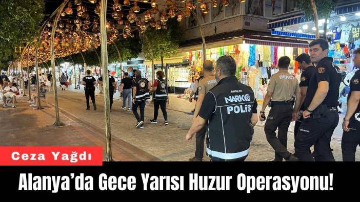 Alanya’da Gece Yarısı Huzur Operasyonu! Ceza Yağdı