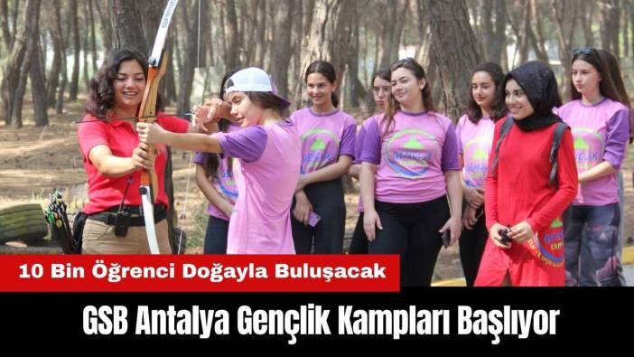 GSB Antalya Gençlik Kampları Başlıyor! 10 Bin Öğrenci Doğa ve Denizle Buluşacak