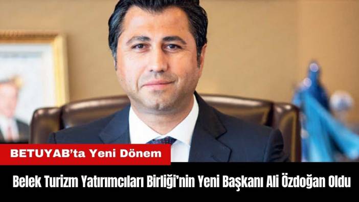 Belek Turizm Yatırımcıları Birliği’nin Yeni Başkanı Ali Özdoğan Oldu