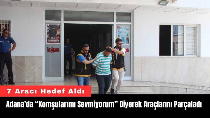 Adana’da “Komşularımı Sevmiyorum” Diyerek Araçlarını Parçaladı