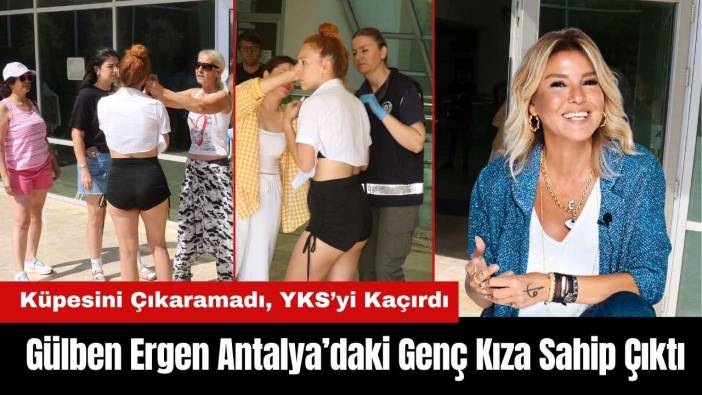 Küpesini Çıkaramadı, YKS’yi Kaçırdı! Gülben Ergen Antalya’daki Genç Kıza Sahip Çıktı