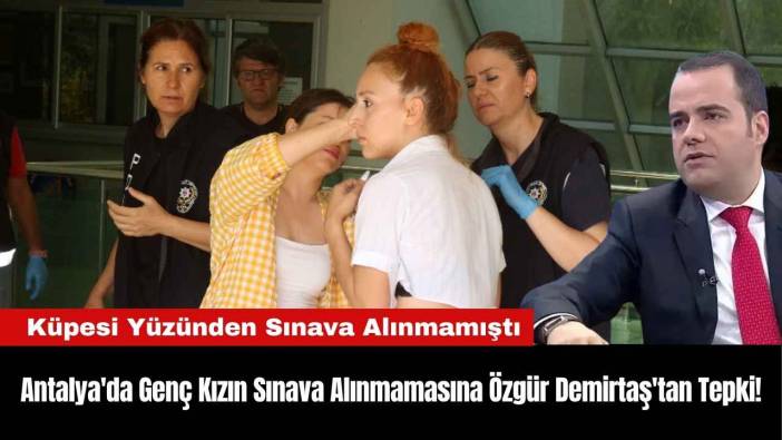 Antalya'da Genç Kızın Sınava Alınmamasına Özgür Demirtaş'tan Tepki!