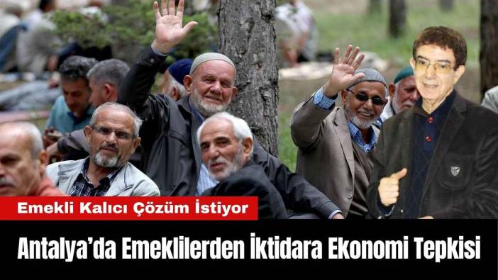 Antalya’da Emeklilerden İktidara Ekonomi Tepkisi