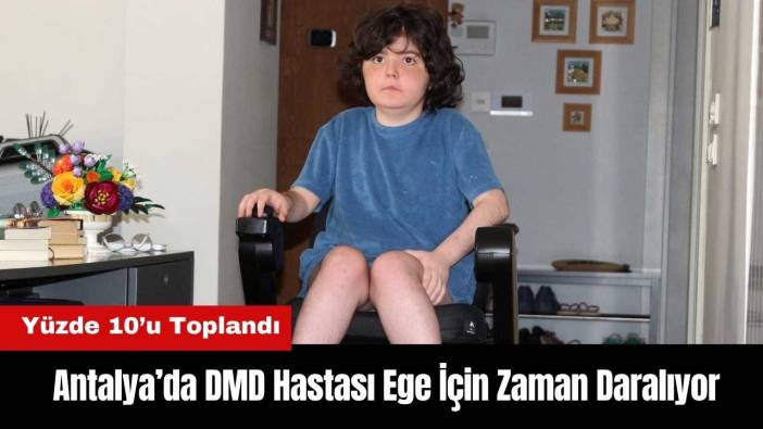 Antalya’da DMD Hastası Ege İçin Zaman Daralıyor: Yüzde 10’u Toplandı