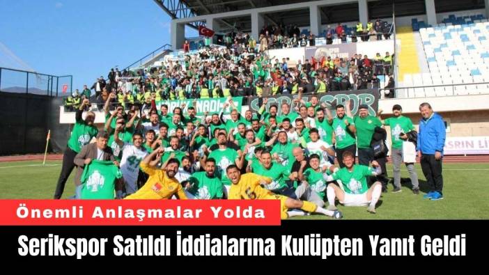 Serikspor Satıldı İddialarına Kulüpten Yanıt Geldi