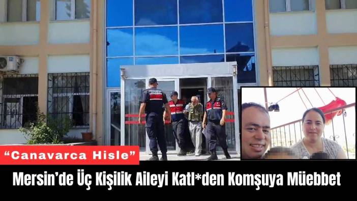 Mersin’de Üç Kişilik Aileyi Katl*den Komşuya Müebbet