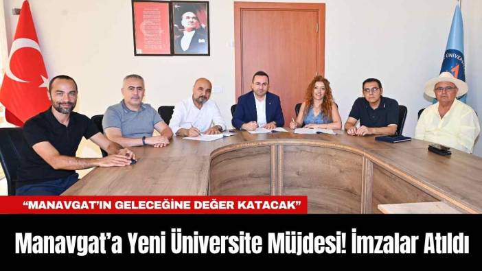 Manavgat’a Yeni Üniversite Müjdesi! İmzalar Atıldı