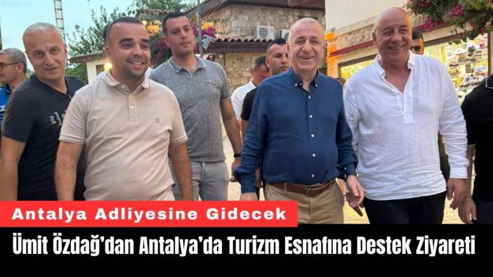 Ümit Özdağ’dan Antalya’da Turizm Esnafına Destek Ziyareti