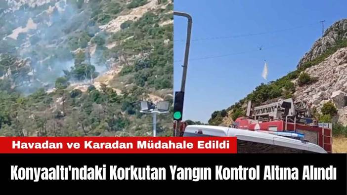Konyaaltı'ndaki Korkutan Yangın Kontrol Altına Alındı
