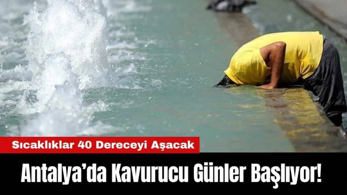 Antalya’da Kavurucu Günler Başlıyor! Sıcaklıklar 40 Dereceyi Aşacak