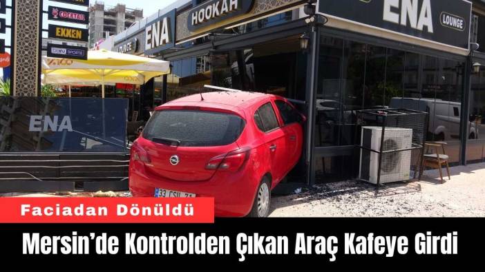 Mersin’de Kontrolden Çıkan Araç Kafeye Girdi