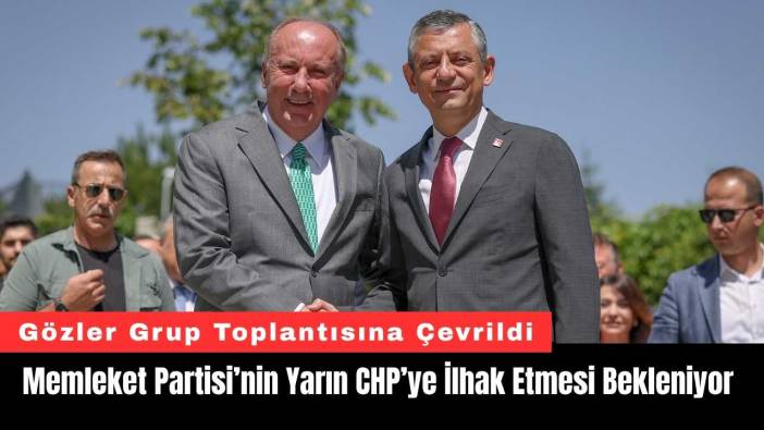 Memleket Partisi’nin Yarın CHP’ye İlhak Etmesi Bekleniyor