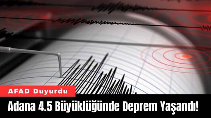 Adana 4.5 Büyüklüğünde Deprem Yaşandı! AFAD Duyurdu