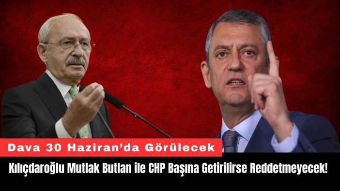 Kılıçdaroğlu Mutlak Butlan ile CHP Başına Getirilirse Reddetmeyecek!