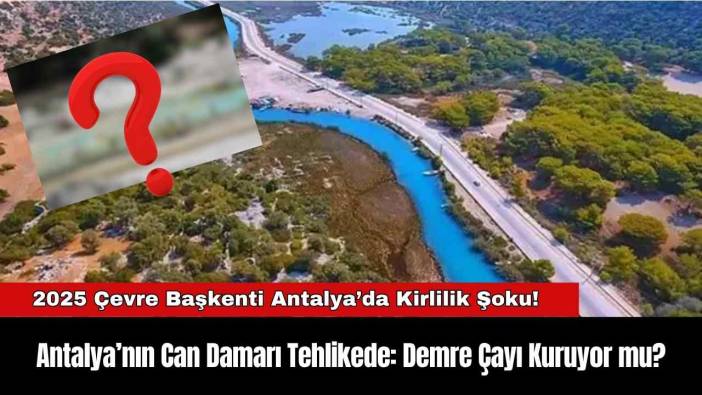 Antalya’nın Can Damarı Tehlikede: Demre Çayı Kuruyor mu?