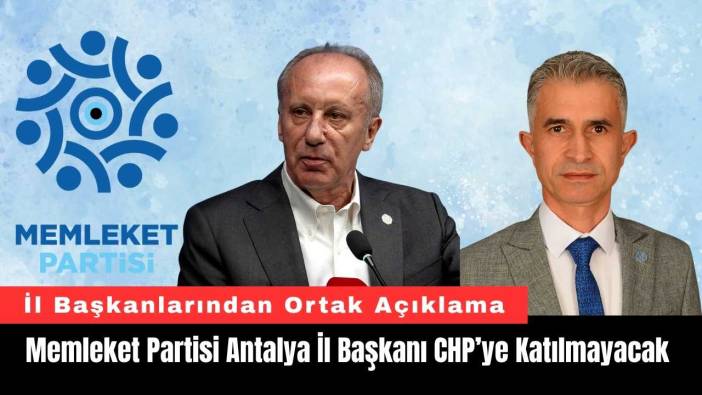 Memleket Partisi Antalya İl Başkanı CHP’ye Katılmayacak