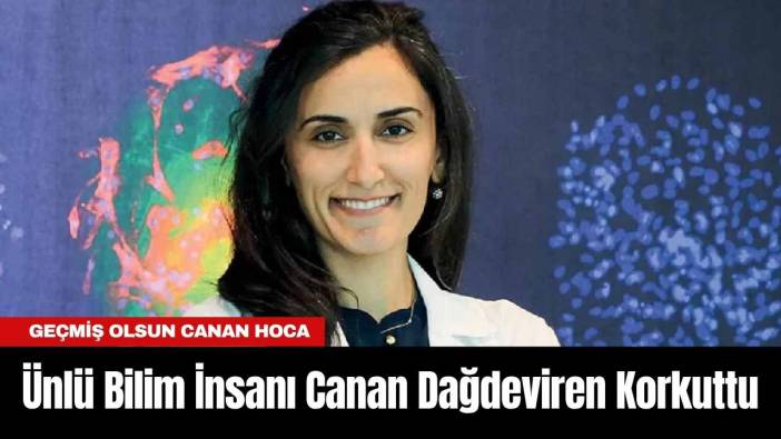 Ünlü Bilim İnsanı Canan Dağdeviren Korkuttu
