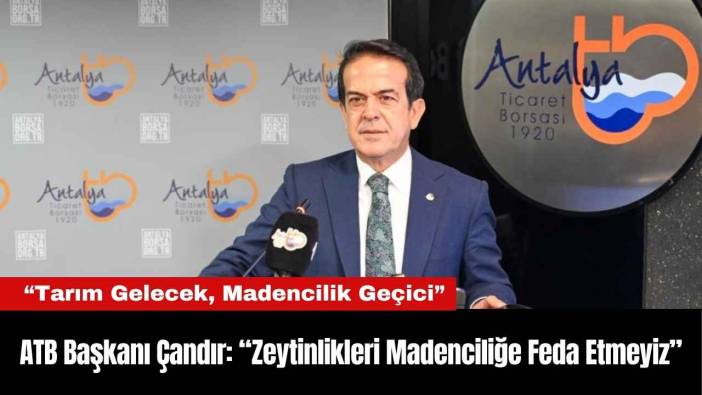 ATB Başkanı Çandır: “Zeytinlikleri Madenciliğe Feda Etmeyiz”