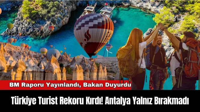 Türkiye Turistle Rekor Kırdı! Antalya Yalnız Bırakmadı