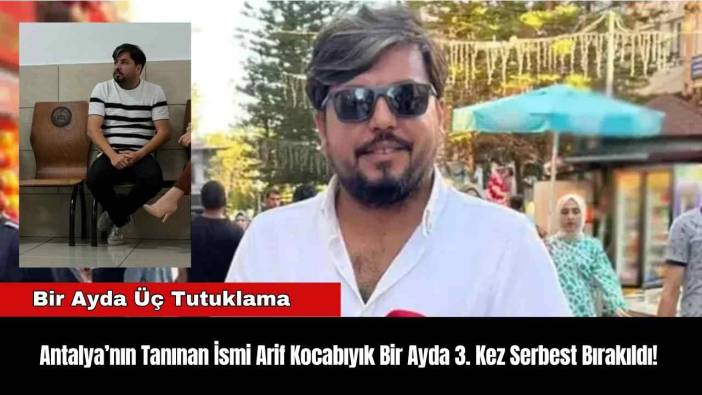 Antalya’nın Tanınan İsmi Arif Kocabıyık Bir Ayda 3. Kez Serbest Bırakıldı!