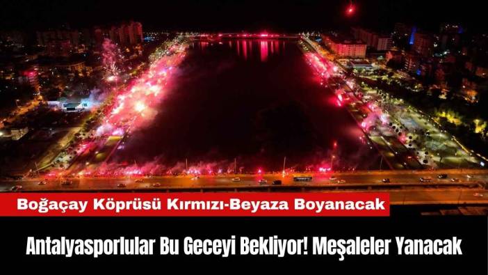 Antalyasporlular Bu Geceyi Bekliyor! Meşaleler Yanacak