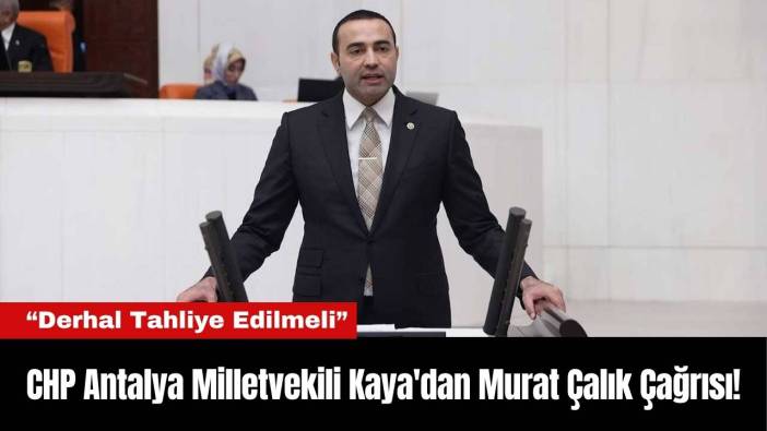 CHP Antalya Milletvekili Kaya'dan Murat Çalık Çağrısı!