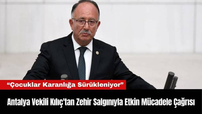 Antalya Vekili Kılıç'tan Zehir Salgınıyla Etkin Mücadele Çağrısı