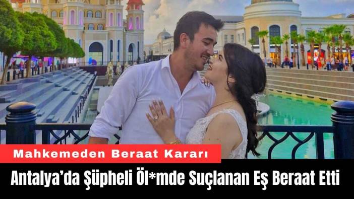 Antalya’da Şüpheli Öl*mde Suçlanan Eş Beraat Etti