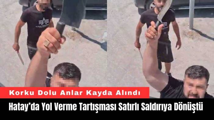 Hatay’da Yol Verme Tartışması Satırlı Saldırıya Dönüştü