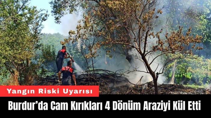 Burdur’da Cam Kırıkları 4 Dönüm Araziyi Kül Etti