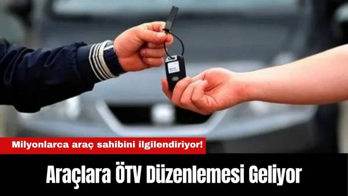 Milyonlarca araç sahibini ilgilendiriyor! Araçlara ÖTV Düzenlemesi Geliyor