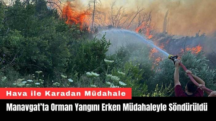 Manavgat’ta Orman Yangını Erken Müdahaleyle Söndürüldü