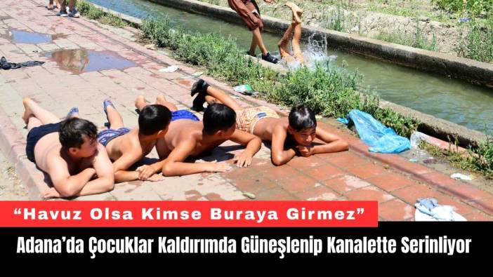 Adana’da Çocuklar Kaldırımda Güneşlenip Kanalette Serinliyor