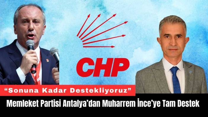 Memleket Partisi Antalya’dan Muharrem İnce’ye Tam Destek