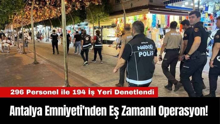 Antalya Emniyeti'nden Eş Zamanlı Operasyon!