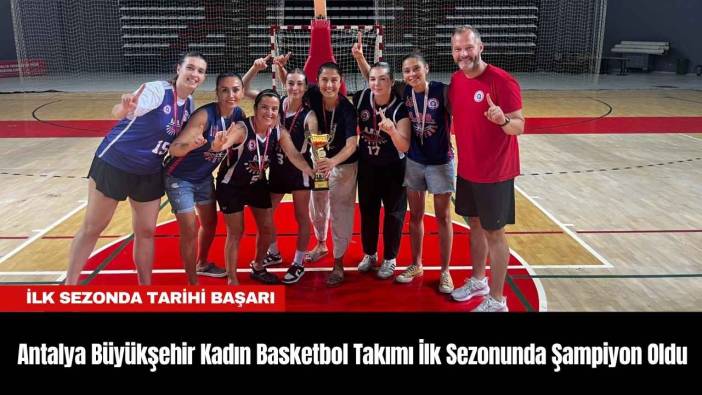 Antalya Büyükşehir Kadın Basketbol Takımı İlk Sezonunda Şampiyon Oldu