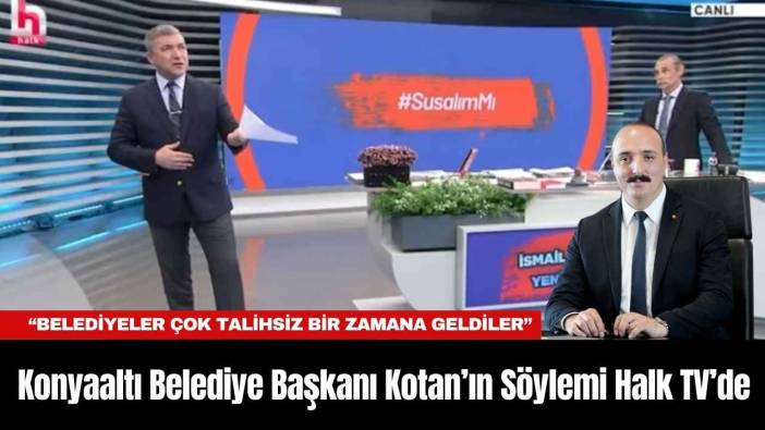 Konyaaltı Belediye Başkanı Kotan’ın Söylemi Halk TV’de