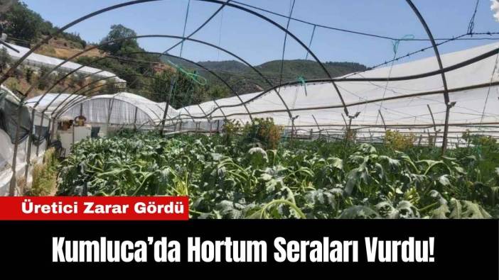 Kumluca’da Hortum Seraları Vurdu! Üretici Zarar Gördü