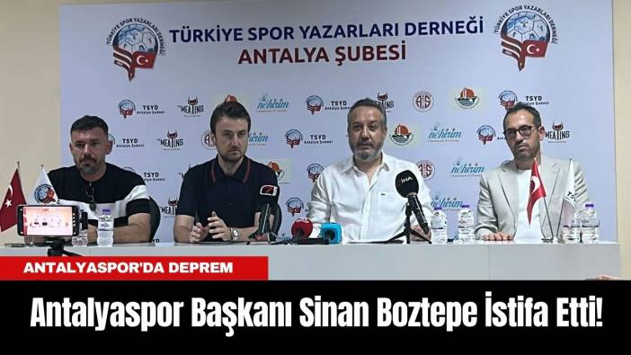Antalyaspor'da Deprem: Başkan Sinan Boztepe İstifa Etti!