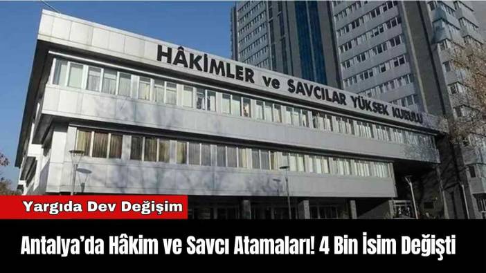 Antalya’da Hâkim ve Savcı Atamaları! 4 Bin İsim Değişti