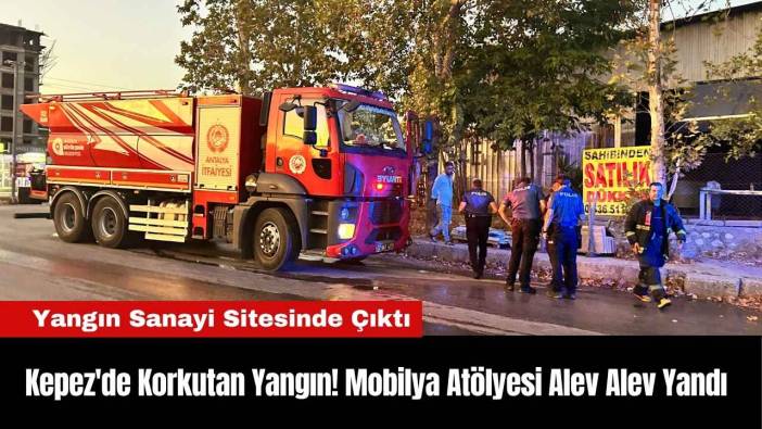 Kepez'de Korkutan Yangın! Mobilya Atölyesi Alev Alev Yandı