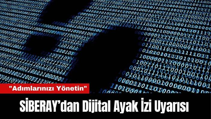 SİBERAY’dan Dijital Ayak İzi Uyarısı: "Adımlarınızı Yönetin"