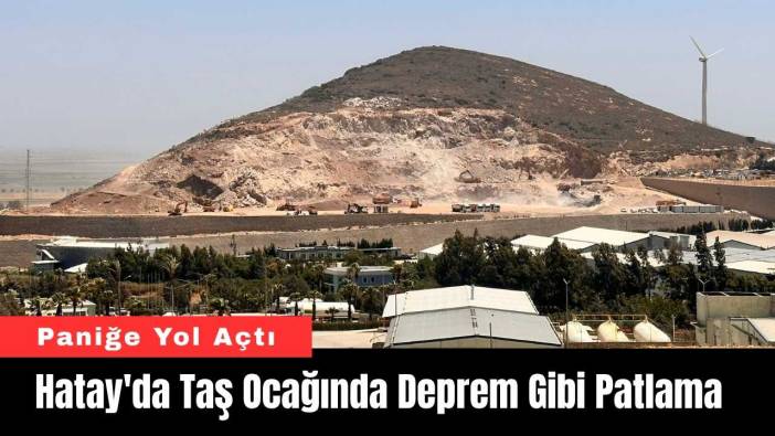 Hatay'da Taş Ocağında Deprem Gibi Patlama Paniğe Yol Açtı