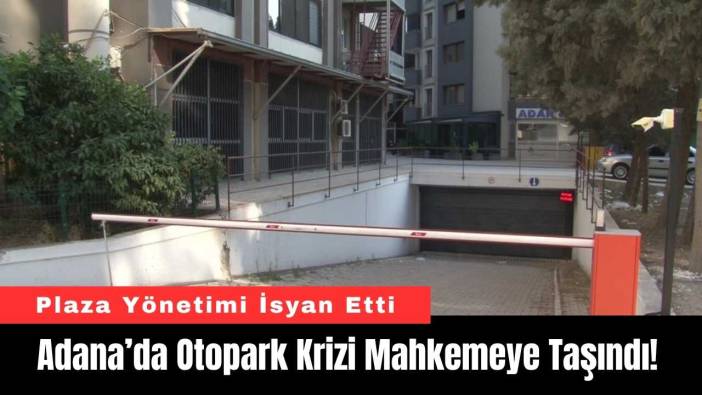 Adana’da Otopark Krizi Mahkemeye Taşındı!