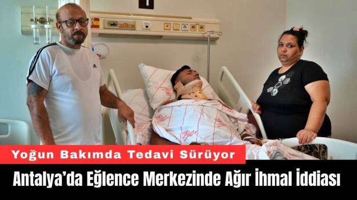 Antalya’da Eğlence Merkezinde Ağır İhmal İddiası